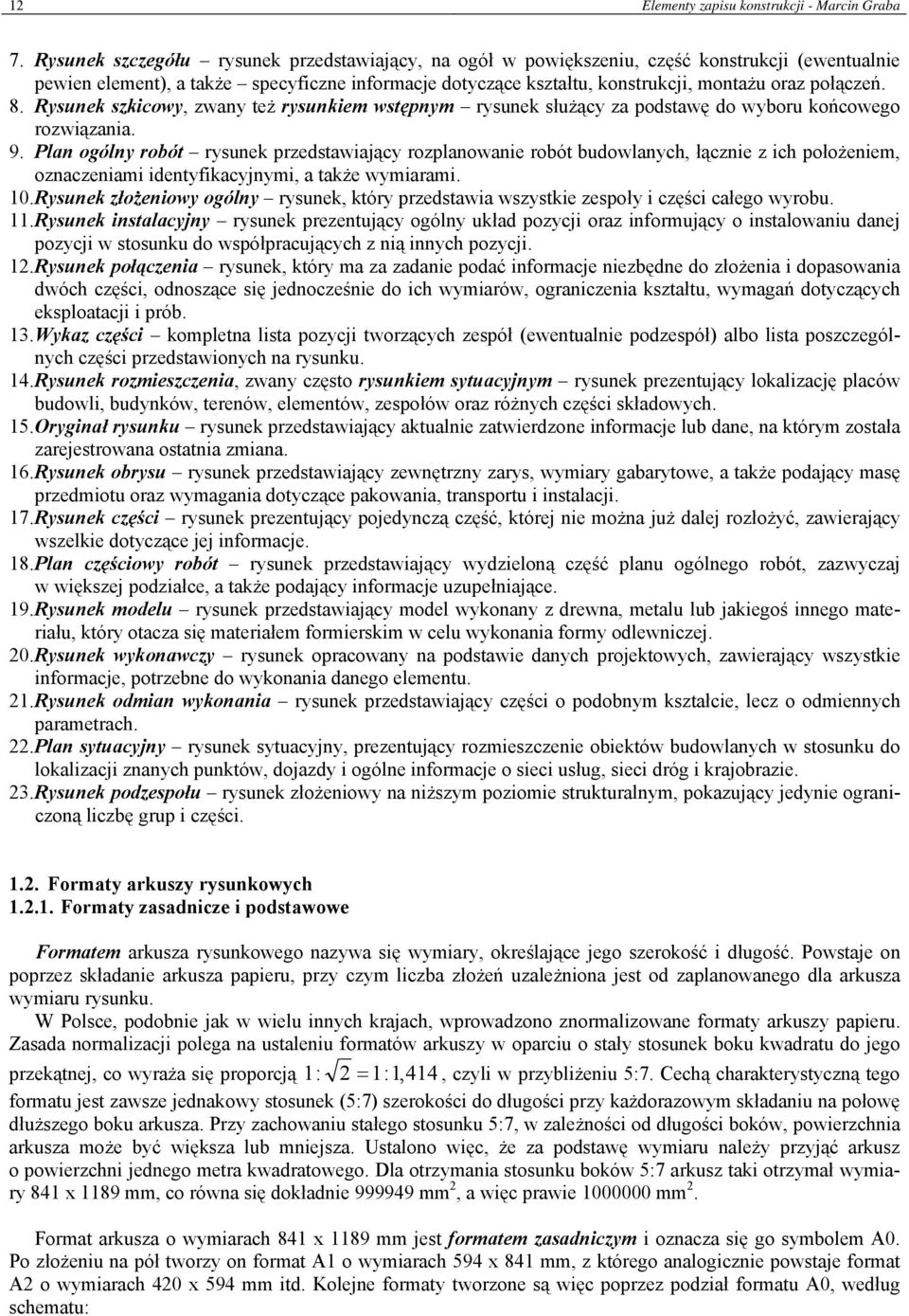 połączeń. 8. Rysunek szkicowy, zwany też rysunkiem wstępnym rysunek służący za podstawę do wyboru końcowego rozwiązania. 9.