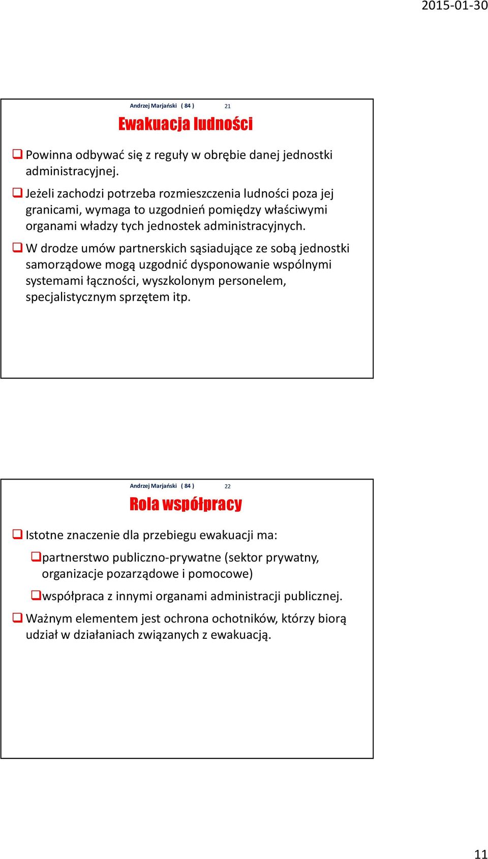 Wdrodze umów partnerskich sąsiadujące ze sobą jednostki samorządowe mogą uzgodnić dysponowanie wspólnymi systemami łączności, wyszkolonym personelem, specjalistycznym sprzętem itp.