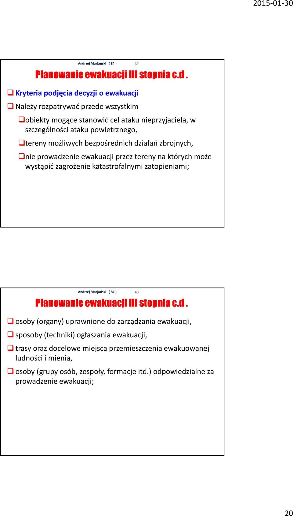tereny możliwych bezpośrednich działań zbrojnych, nie prowadzenie ewakuacji przez tereny na których może wystąpić zagrożenie katastrofalnymi zatopieniami;  osoby