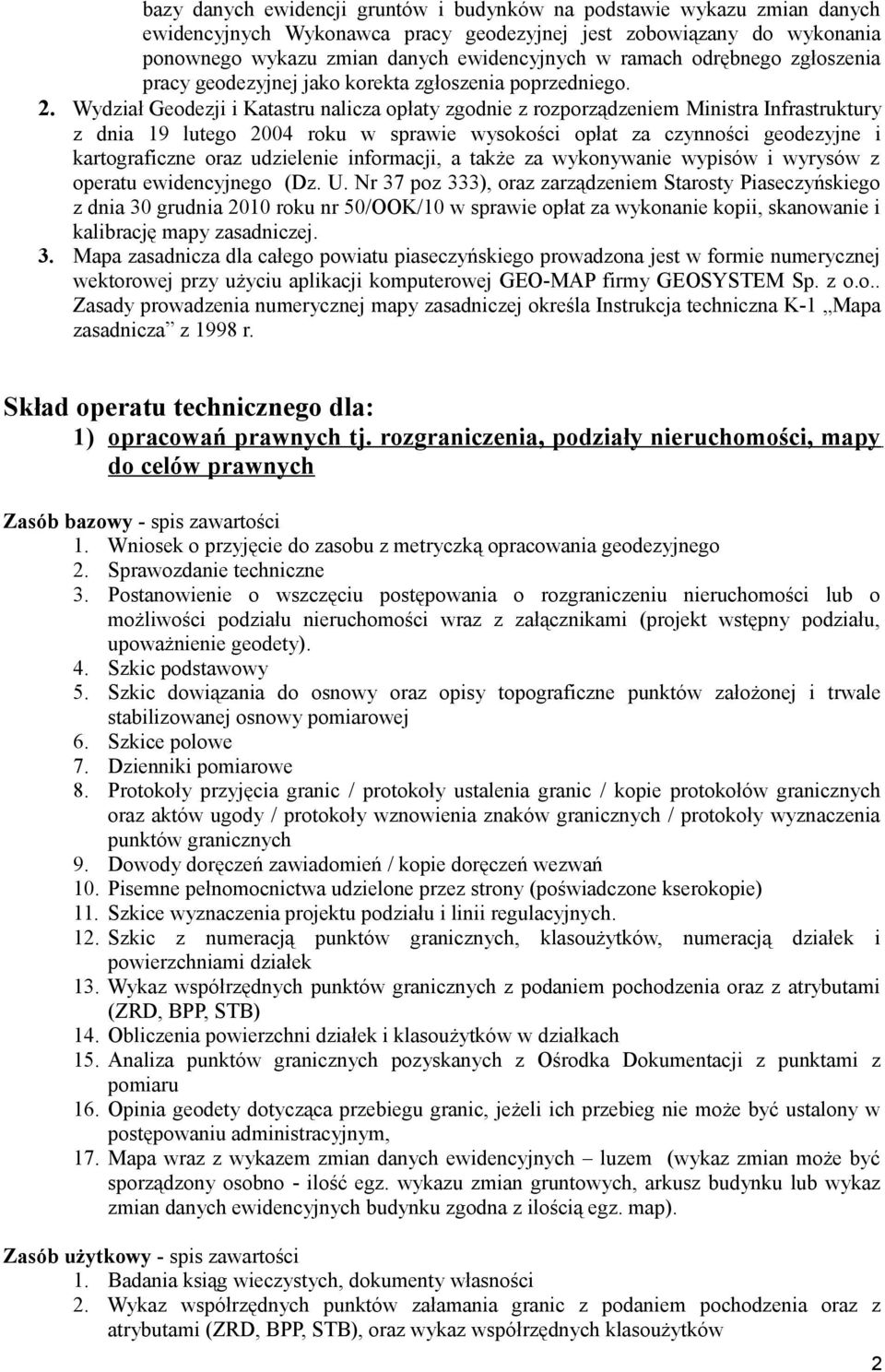 Wydział Geodezji i Katastru nalicza opłaty zgodnie z rozporządzeniem Ministra Infrastruktury z dnia 19 lutego 2004 roku w sprawie wysokości opłat za czynności geodezyjne i kartograficzne oraz