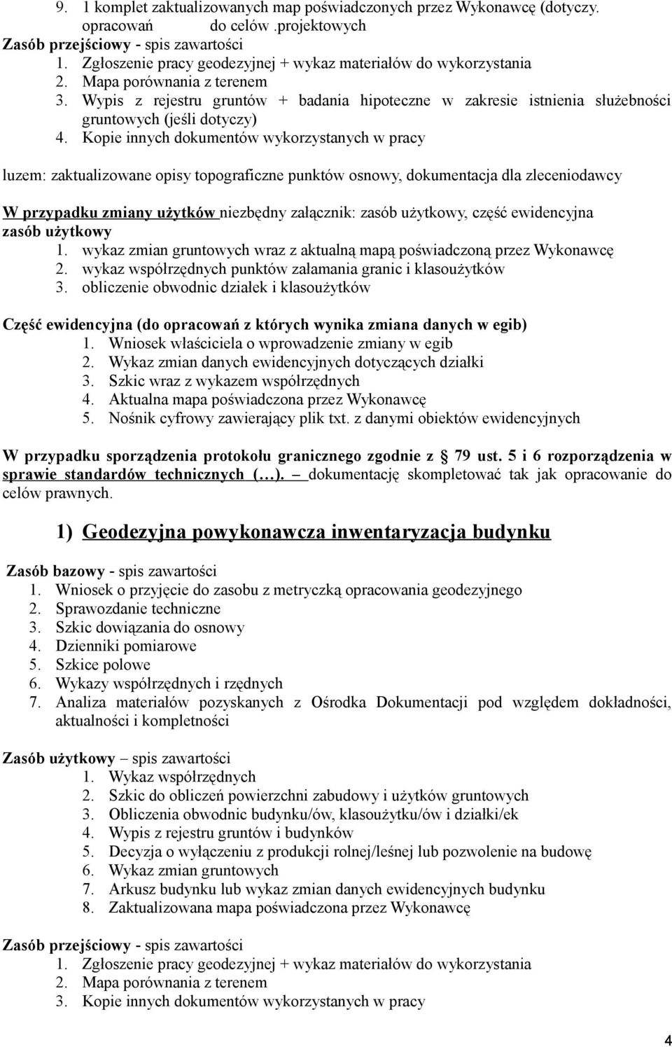 Kopie innych dokumentów wykorzystanych w pracy luzem: zaktualizowane opisy topograficzne punktów osnowy, dokumentacja dla zleceniodawcy W przypadku zmiany użytków niezbędny załącznik: zasób użytkowy,