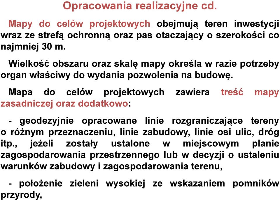 Mapa do celów projektowych zawiera treść mapy zasadniczej oraz dodatkowo: - geodezyjnie opracowane linie rozgraniczające tereny o różnym przeznaczeniu, linie