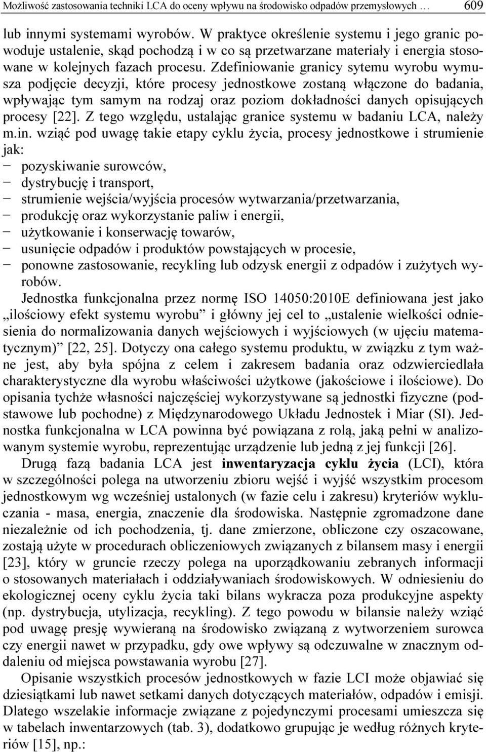 Zdefiniowanie granicy sytemu wyrobu wymusza podjęcie decyzji, które procesy jednostkowe zostaną włączone do badania, wpływając tym samym na rodzaj oraz poziom dokładności danych opisujących procesy