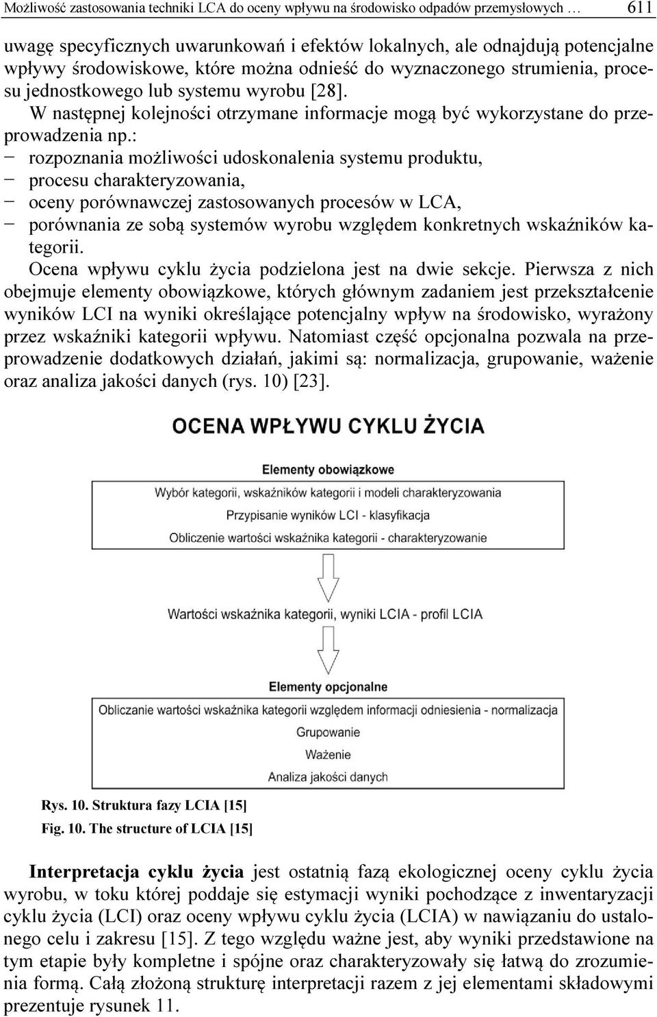 : rozpoznania możliwości udoskonalenia systemu produktu, procesu charakteryzowania, oceny porównawczej zastosowanych procesów w LCA, porównania ze sobą systemów wyrobu względem konkretnych wskaźników