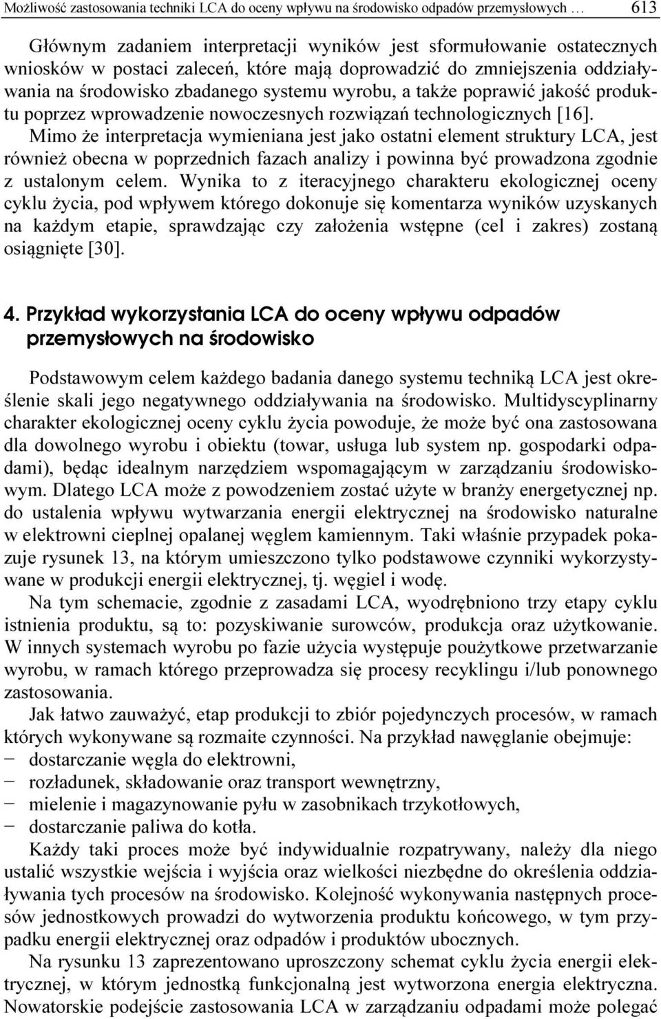Mimo że interpretacja wymieniana jest jako ostatni element struktury LCA, jest również obecna w poprzednich fazach analizy i powinna być prowadzona zgodnie z ustalonym celem.