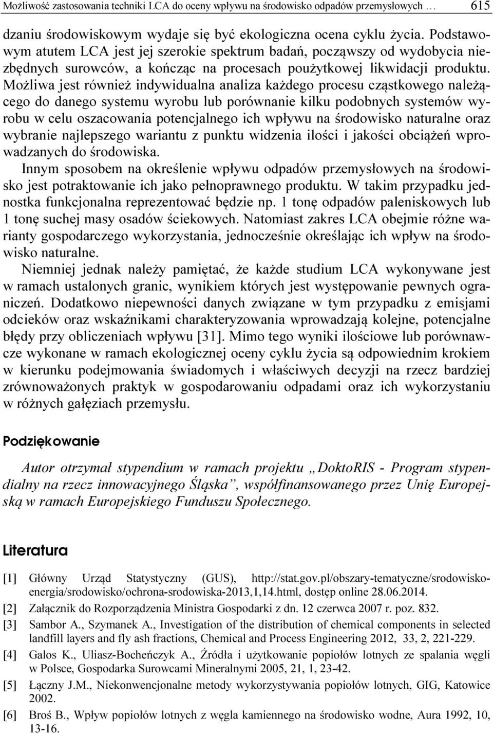 Możliwa jest również indywidualna analiza każdego procesu cząstkowego należącego do danego systemu wyrobu lub porównanie kilku podobnych systemów wyrobu w celu oszacowania potencjalnego ich wpływu na
