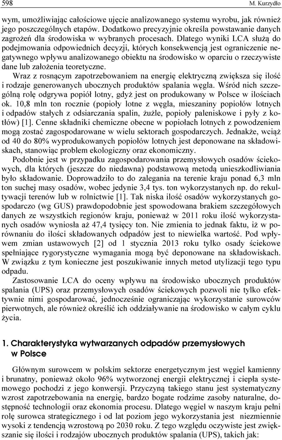 Dlatego wyniki LCA służą do podejmowania odpowiednich decyzji, których konsekwencją jest ograniczenie negatywnego wpływu analizowanego obiektu na środowisko w oparciu o rzeczywiste dane lub założenia