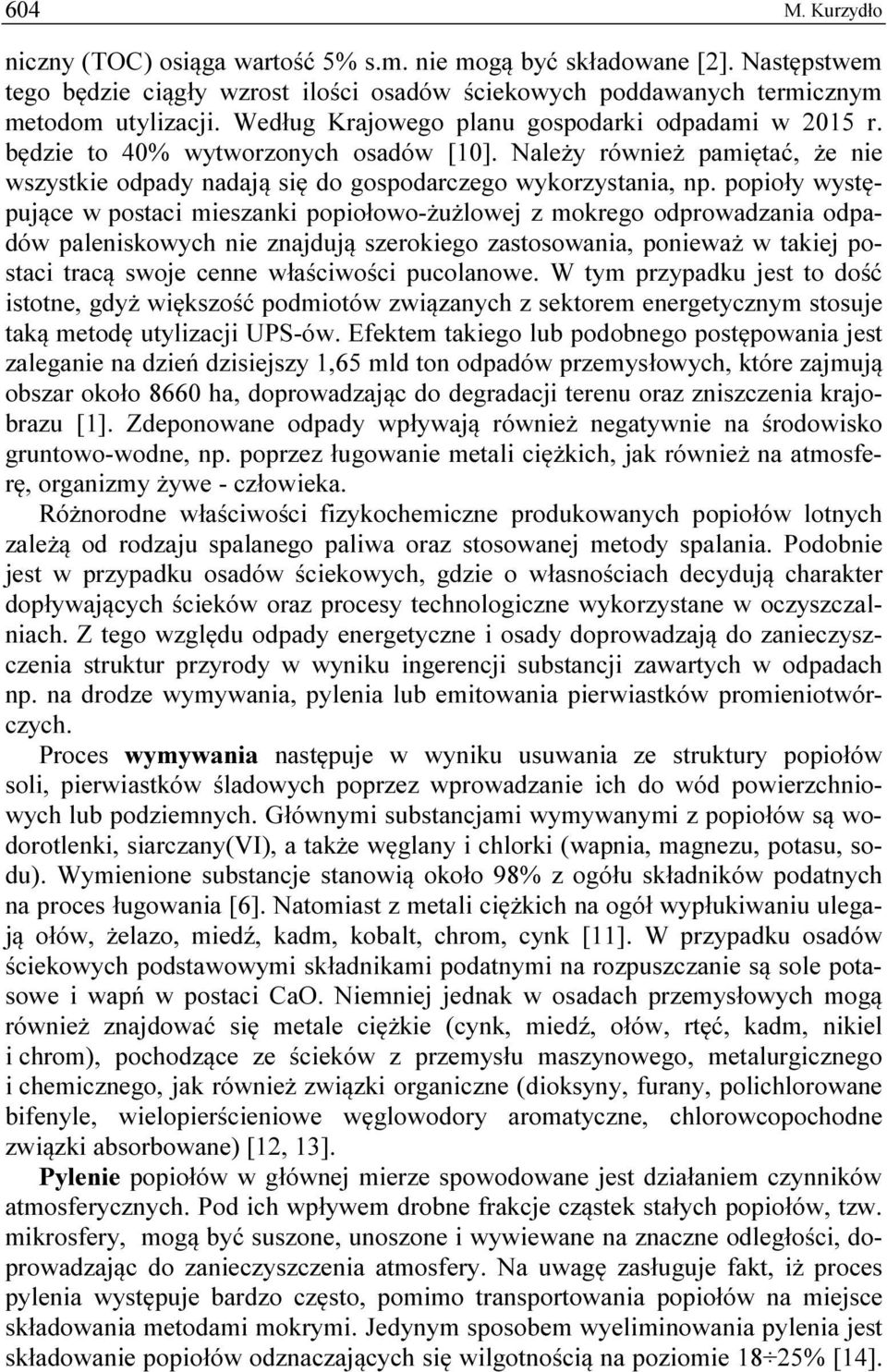 popioły występujące w postaci mieszanki popiołowo-żużlowej z mokrego odprowadzania odpadów paleniskowych nie znajdują szerokiego zastosowania, ponieważ w takiej postaci tracą swoje cenne właściwości