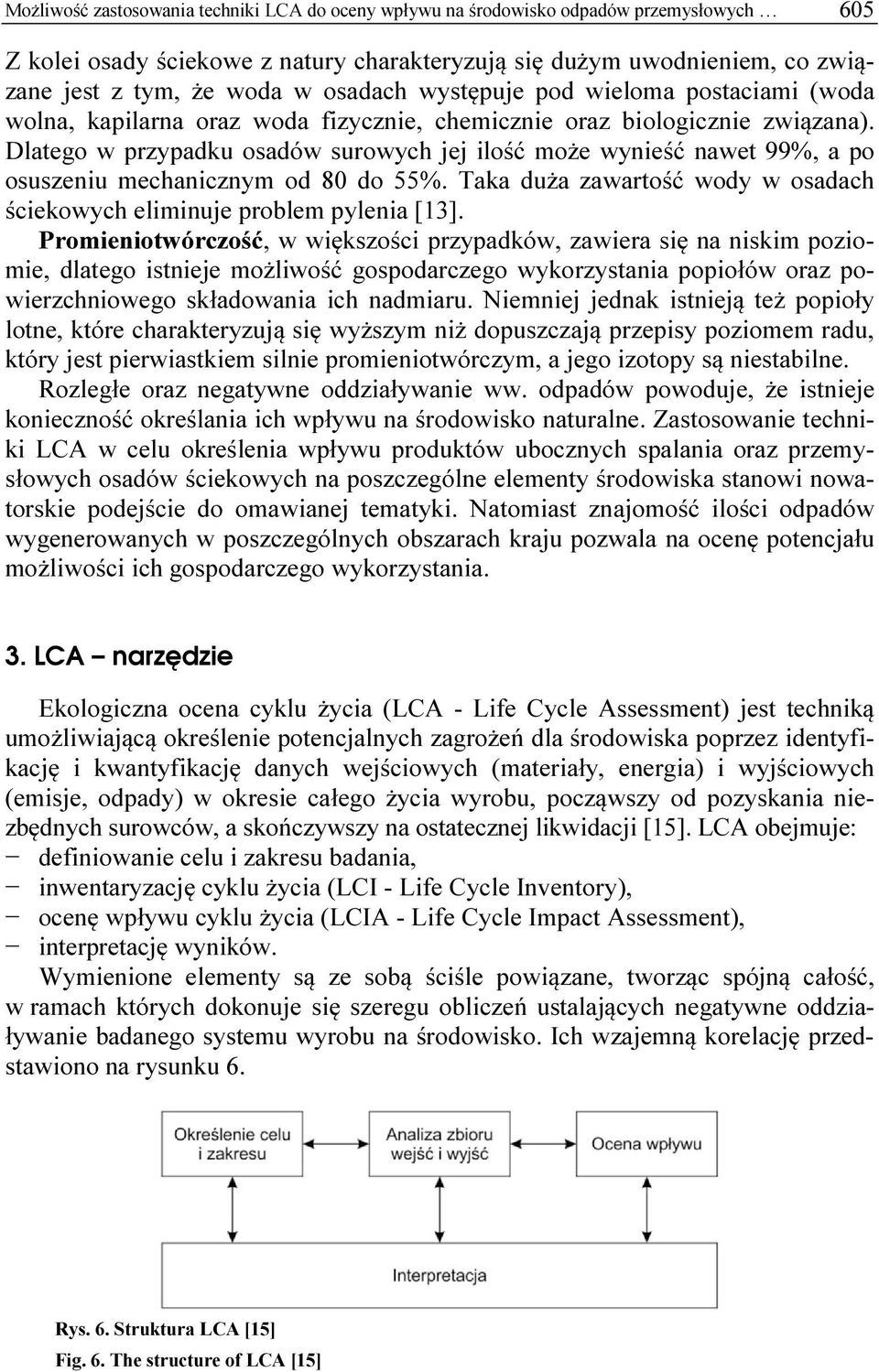 Dlatego w przypadku osadów surowych jej ilość może wynieść nawet 99%, a po osuszeniu mechanicznym od 80 do 55%. Taka duża zawartość wody w osadach ściekowych eliminuje problem pylenia [13].