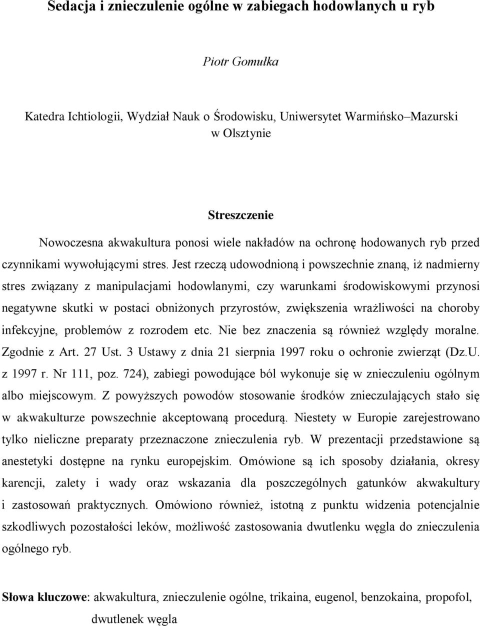 Jest rzeczą udowodnioną i powszechnie znaną, iż nadmierny stres związany z manipulacjami hodowlanymi, czy warunkami środowiskowymi przynosi negatywne skutki w postaci obniżonych przyrostów,