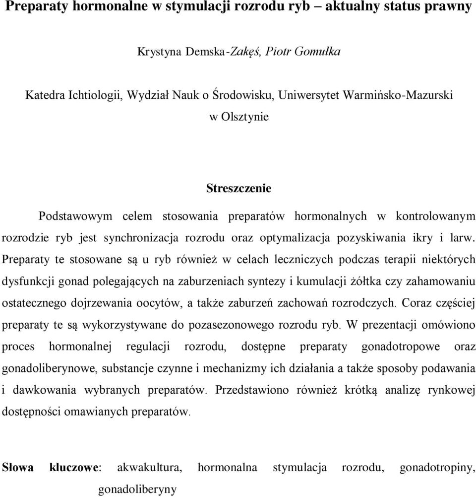 Preparaty te stosowane są u ryb również w celach leczniczych podczas terapii niektórych dysfunkcji gonad polegających na zaburzeniach syntezy i kumulacji żółtka czy zahamowaniu ostatecznego