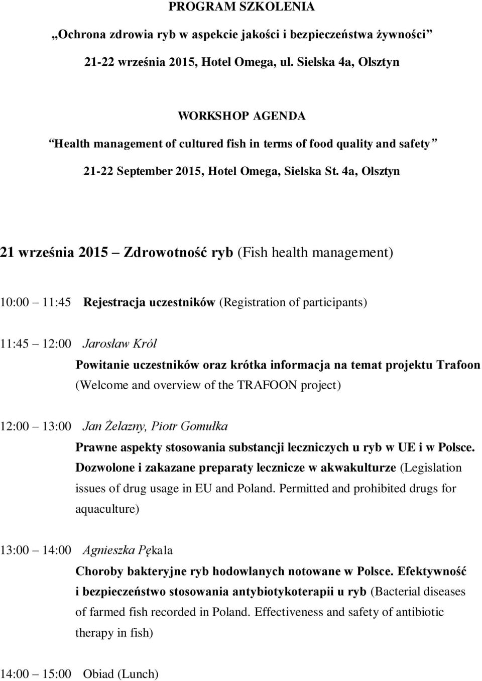 4a, Olsztyn 21 września 2015 Zdrowotność ryb (Fish health management) 10:00 11:45 Rejestracja uczestników (Registration of participants) 11:45 12:00 Jarosław Król Powitanie uczestników oraz krótka