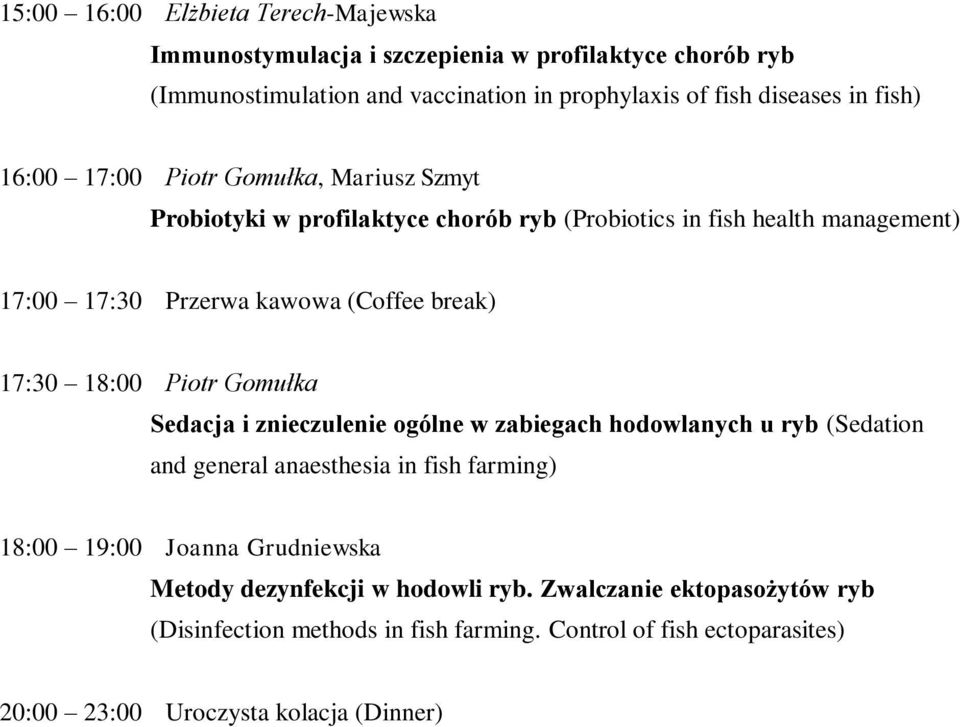 17:30 18:00 Piotr Gomułka Sedacja i znieczulenie ogólne w zabiegach hodowlanych u ryb (Sedation and general anaesthesia in fish farming) 18:00 19:00 Joanna