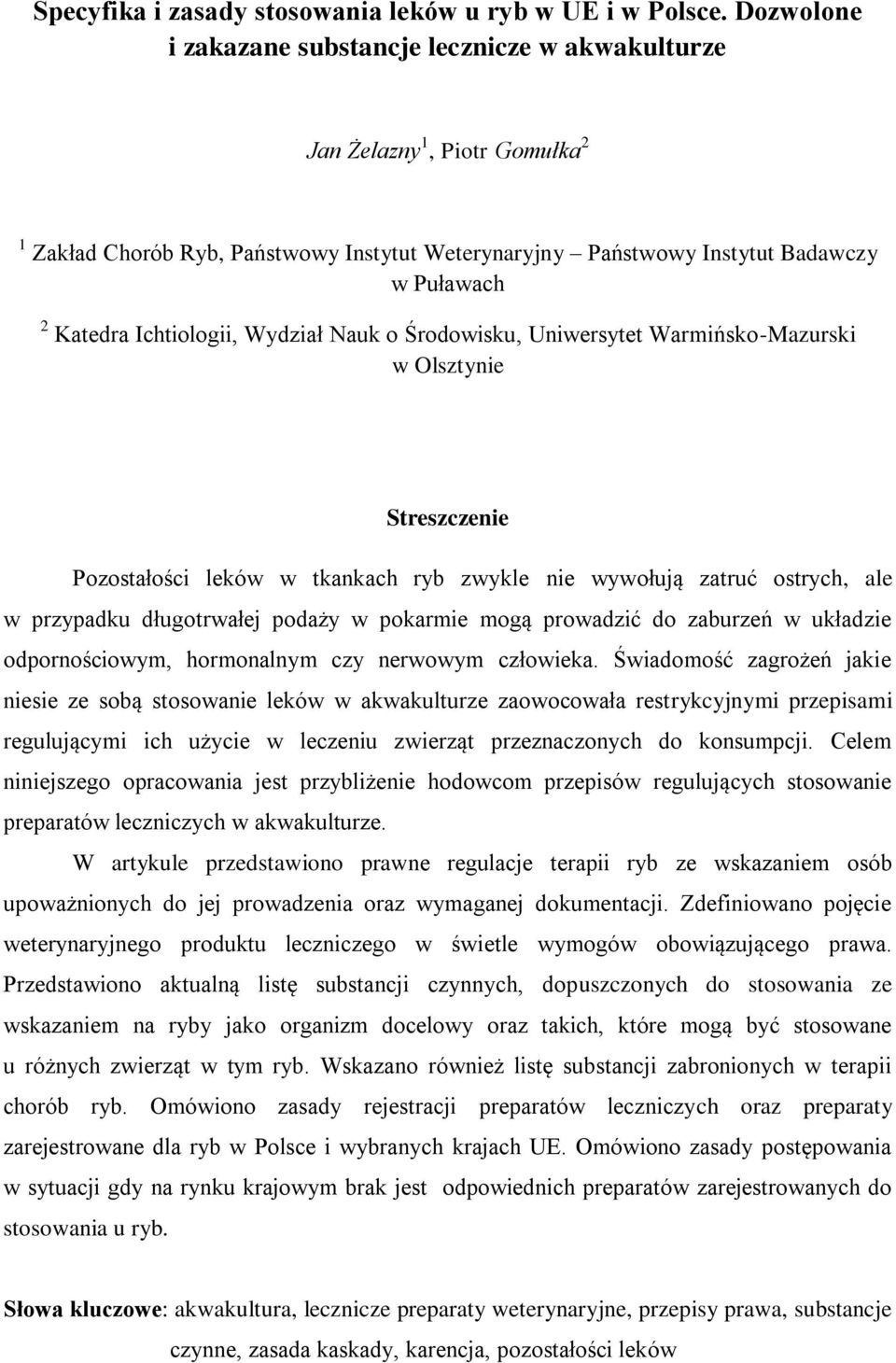 Ichtiologii, Wydział Nauk o Środowisku, Uniwersytet Warmińsko-Mazurski w Olsztynie Pozostałości leków w tkankach ryb zwykle nie wywołują zatruć ostrych, ale w przypadku długotrwałej podaży w pokarmie