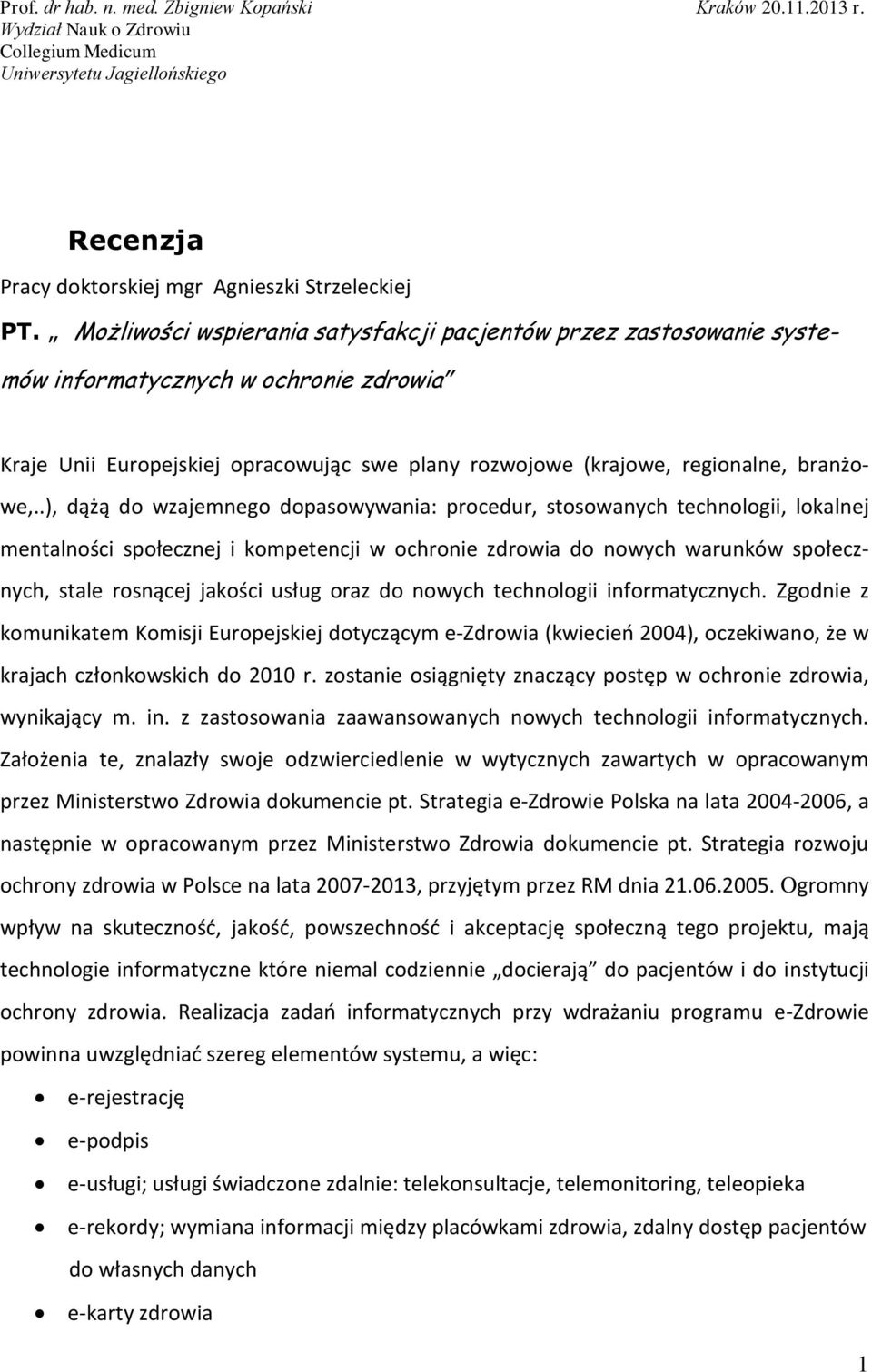 .), dążą do wzajemnego dopasowywania: procedur, stosowanych technologii, lokalnej mentalności społecznej i kompetencji w ochronie zdrowia do nowych warunków społecznych, stale rosnącej jakości usług