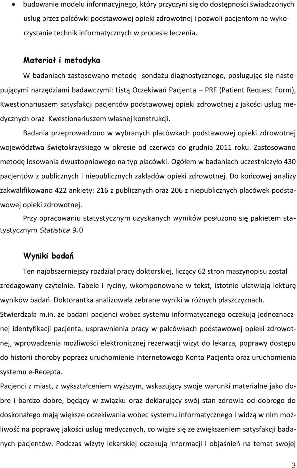 Materiał i metodyka W badaniach zastosowano metodę sondażu diagnostycznego, posługując się następującymi narzędziami badawczymi: Listą Oczekiwań Pacjenta PRF (Patient Request Form), Kwestionariuszem