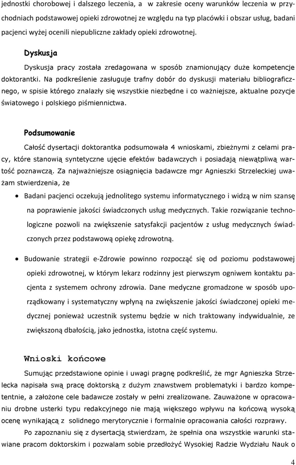 Na podkreślenie zasługuje trafny dobór do dyskusji materiału bibliograficznego, w spisie którego znalazły się wszystkie niezbędne i co ważniejsze, aktualne pozycje światowego i polskiego
