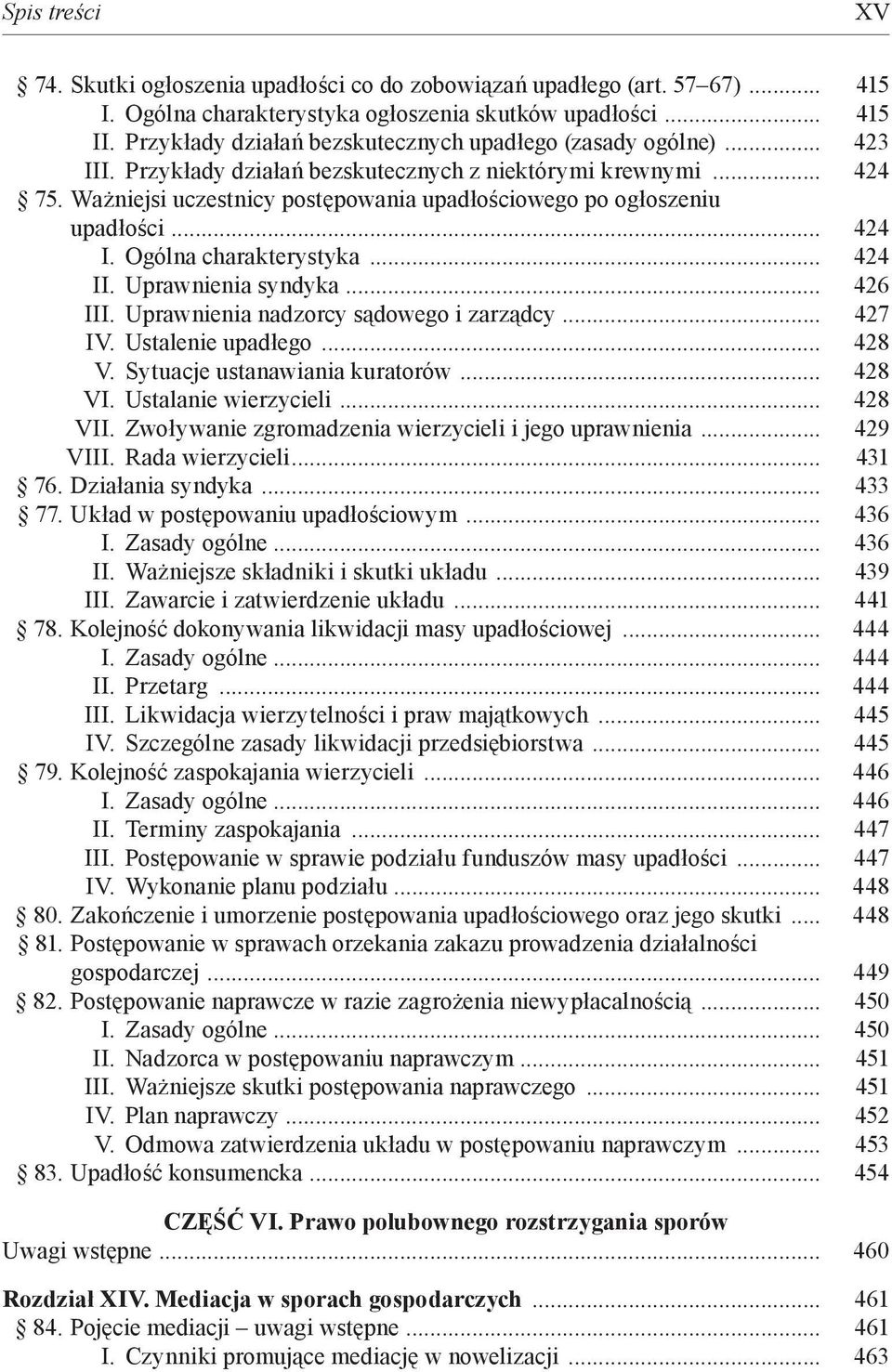 Ważniejsi uczestnicy postępowania upadłościowego po ogłoszeniu upadłości... 424 I. Ogólna charakterystyka... 424 II. Uprawnienia syndyka... 426 III. Uprawnienia nadzorcy sądowego i zarządcy... 427 IV.