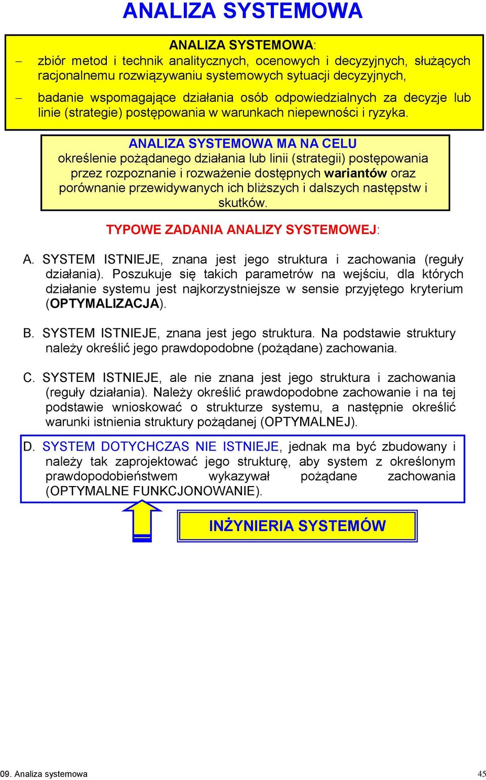 ANALIZA SYSTEMOWA MA NA CELU określenie pożądanego działania lub linii (strategii) postępowania przez rozpoznanie i rozważenie dostępnych wariantów oraz porównanie przewidywanych ich bliższych i