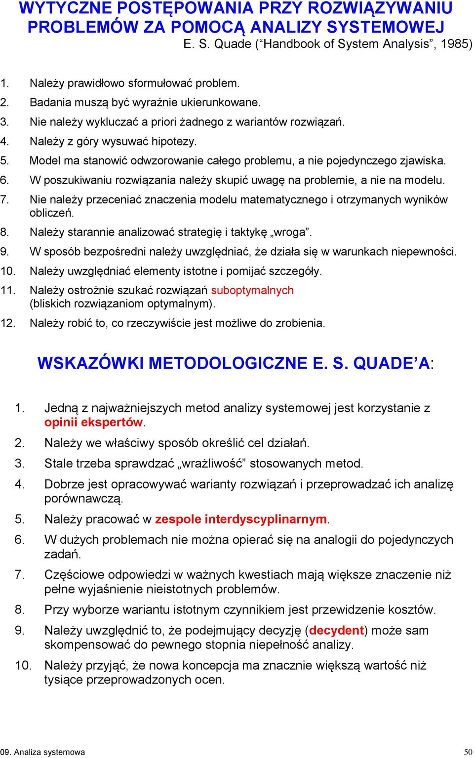 Model ma stanowić odwzorowanie całego problemu, a nie pojedynczego zjawiska. 6. W poszukiwaniu rozwiązania należy skupić uwagę na problemie, a nie na modelu. 7.