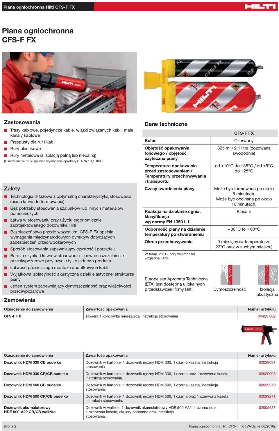 2006 Zastosowania Trasy kablowe, pojedyncze kable, wiązki związanych kabli, małe kanały kablowe Przepusty dla rur i kabli Rury plastikowe Rury metalowe (z izolacją palną lub niepalną (Uszczelnienie