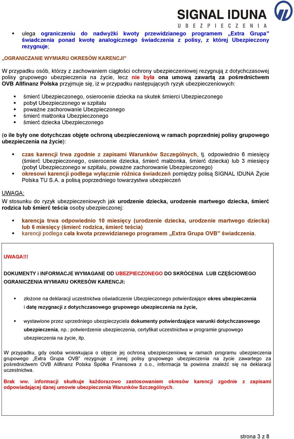 OVB Allfinanz Polska przyjmuje się, iż w przypadku następujących ryzyk ubezpieczeniowych: śmierć Ubezpieczonego, osierocenie dziecka na skutek śmierci Ubezpieczonego pobyt Ubezpieczonego w szpitalu