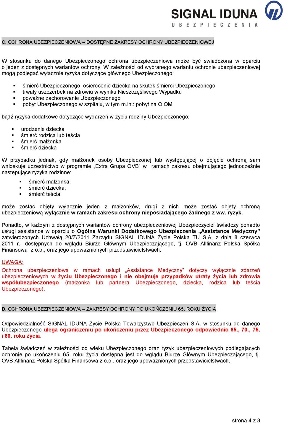 Ubezpieczonego trwały uszczerbek na zdrowiu w wyniku Nieszczęśliwego Wypadku poważne zachorowanie Ubezpieczonego pobyt Ubezpieczonego w szpitalu, w tym m.in.