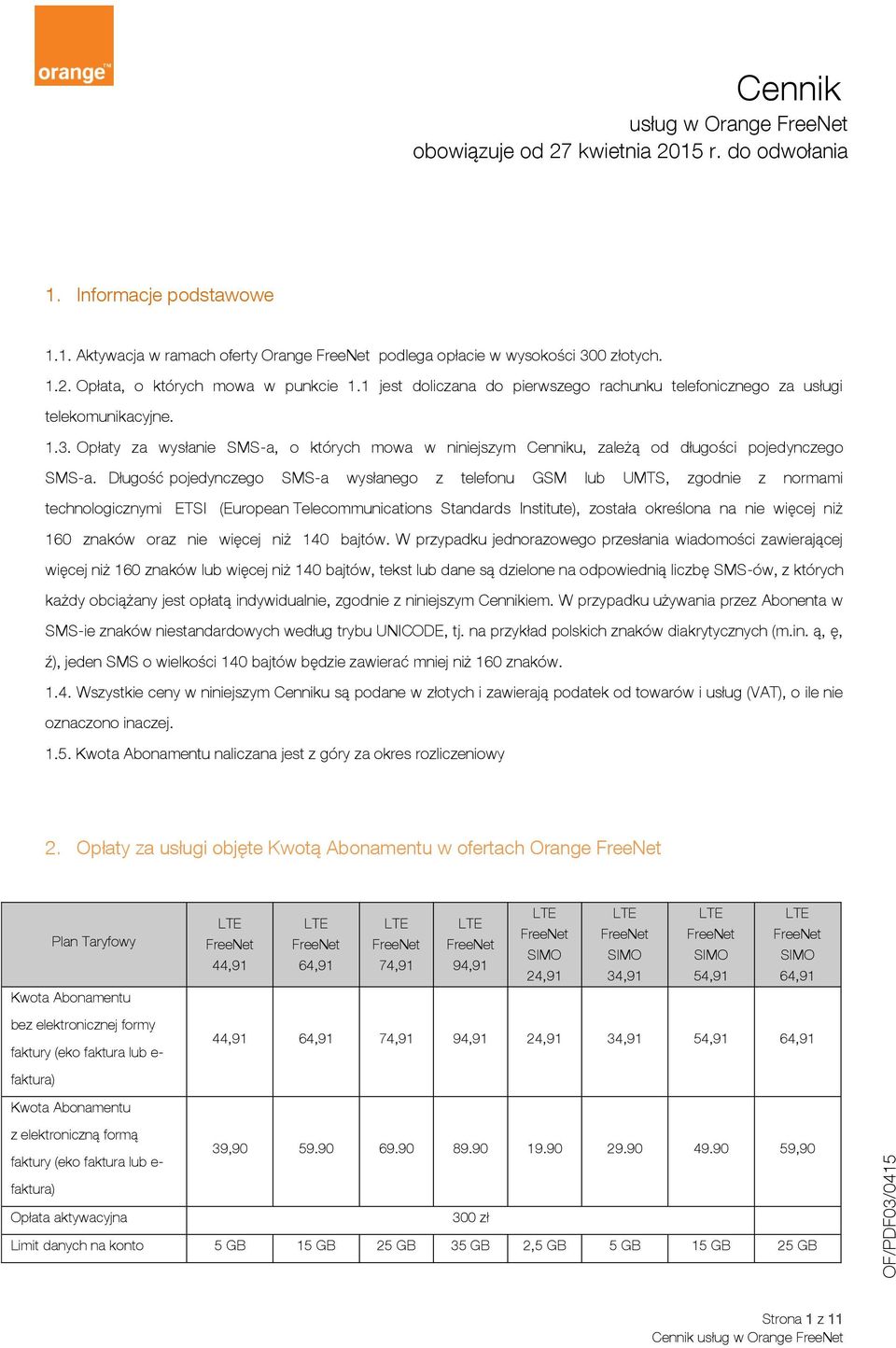 Długość pojedynczego SMS-a wysłanego z telefonu GSM lub UMTS, zgodnie z normami technologicznymi ETSI (European Telecommunications Standards Institute), została określona na nie więcej niż 160 znaków