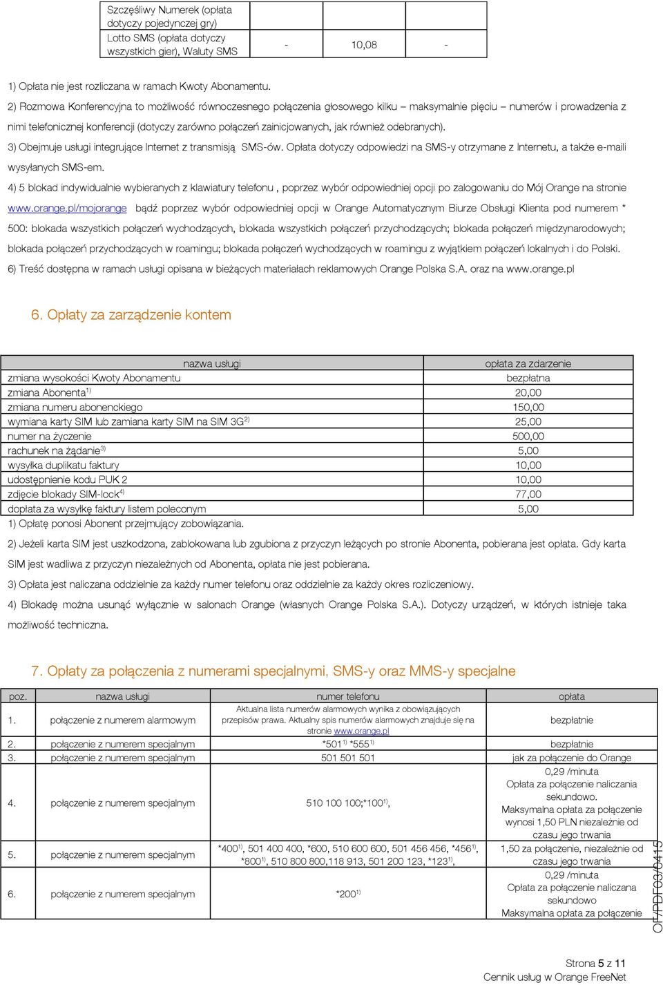 również odebranych). 3) Obejmuje usługi integrujące Internet z transmisją SMS-ów. Opłata dotyczy odpowiedzi na SMS-y otrzymane z Internetu, a także e-maili wysyłanych SMS-em.