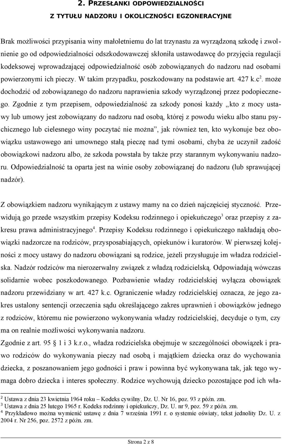 W takim przypadku, poszkodowany na podstawie art. 427 k.c 2. może dochodzić od zobowiązanego do nadzoru naprawienia szkody wyrządzonej przez podopiecznego.