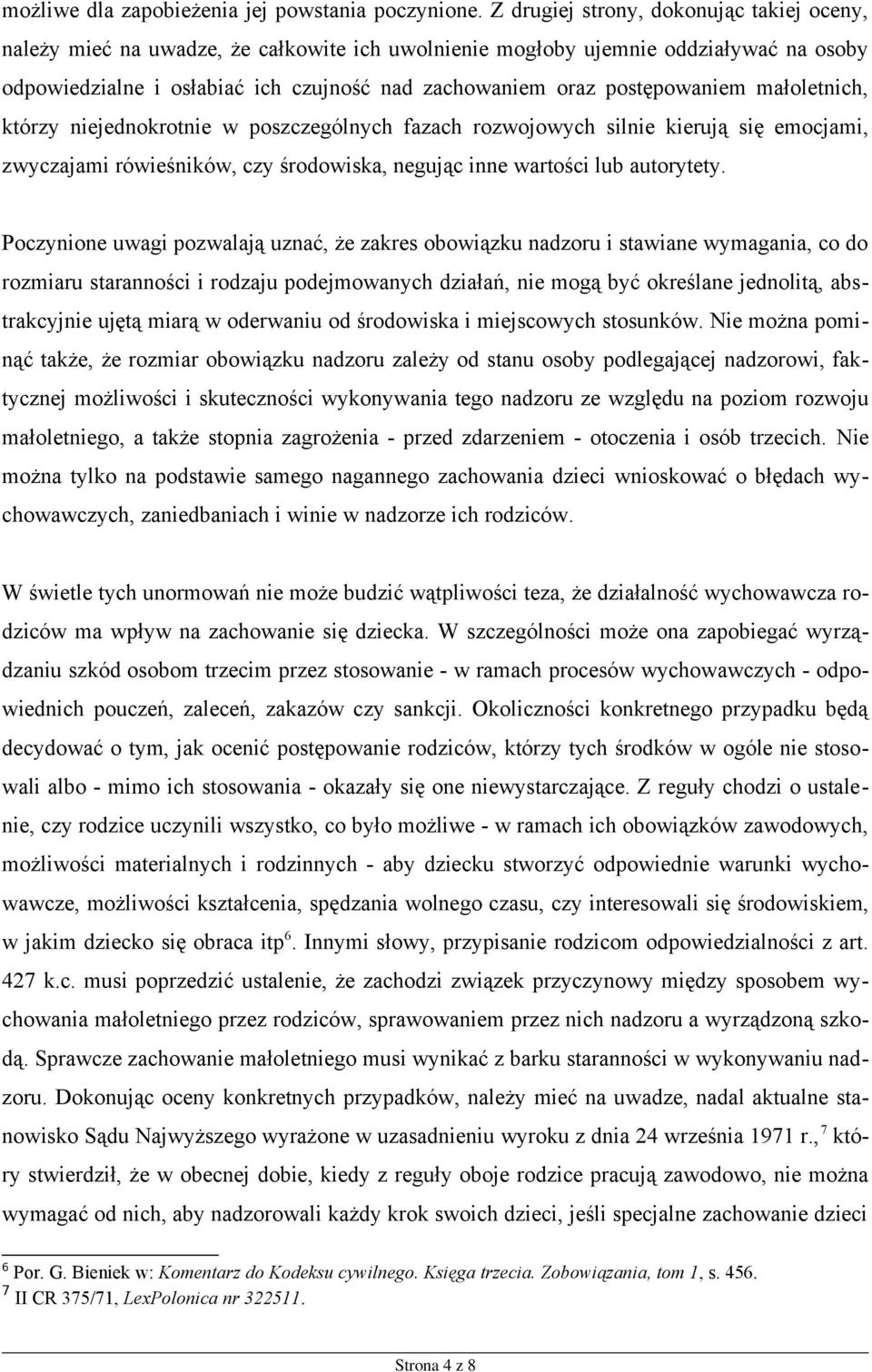 postępowaniem małoletnich, którzy niejednokrotnie w poszczególnych fazach rozwojowych silnie kierują się emocjami, zwyczajami rówieśników, czy środowiska, negując inne wartości lub autorytety.