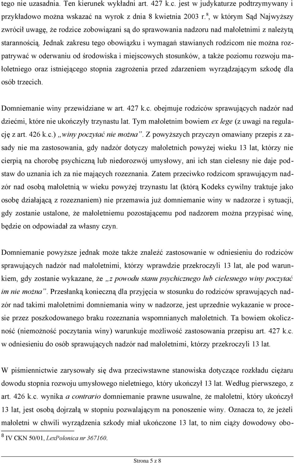 Jednak zakresu tego obowiązku i wymagań stawianych rodzicom nie można rozpatrywać w oderwaniu od środowiska i miejscowych stosunków, a także poziomu rozwoju małoletniego oraz istniejącego stopnia