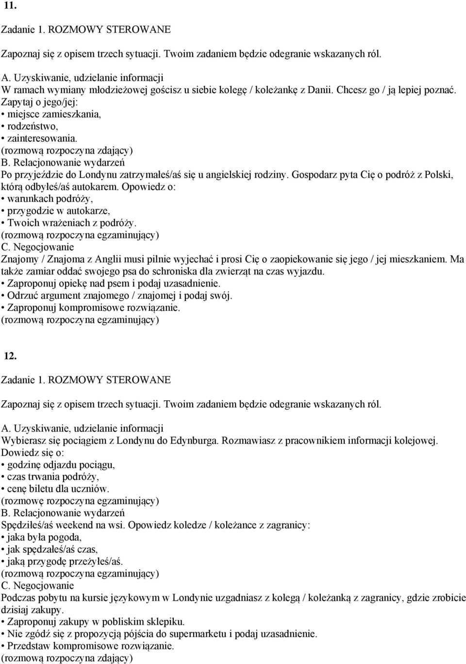 Opowiedz o: warunkach podróży, przygodzie w autokarze, Twoich wrażeniach z podróży. Znajomy / Znajoma z Anglii musi pilnie wyjechać i prosi Cię o zaopiekowanie się jego / jej mieszkaniem.