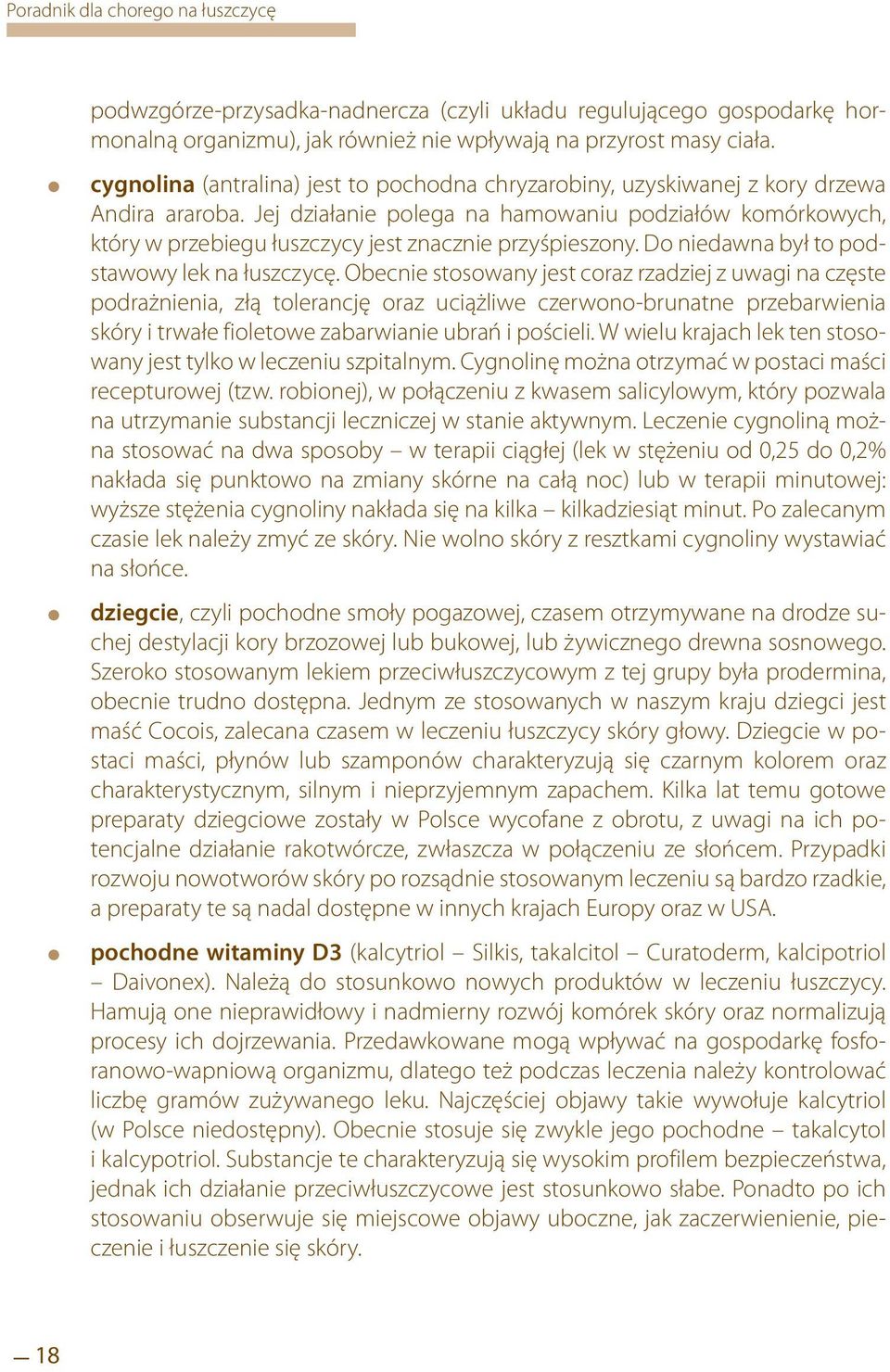 Jej działanie polega na hamowaniu podziałów komórkowych, który w przebiegu łuszczycy jest znacznie przyśpieszony. Do niedawna był to podstawowy lek na łuszczycę.