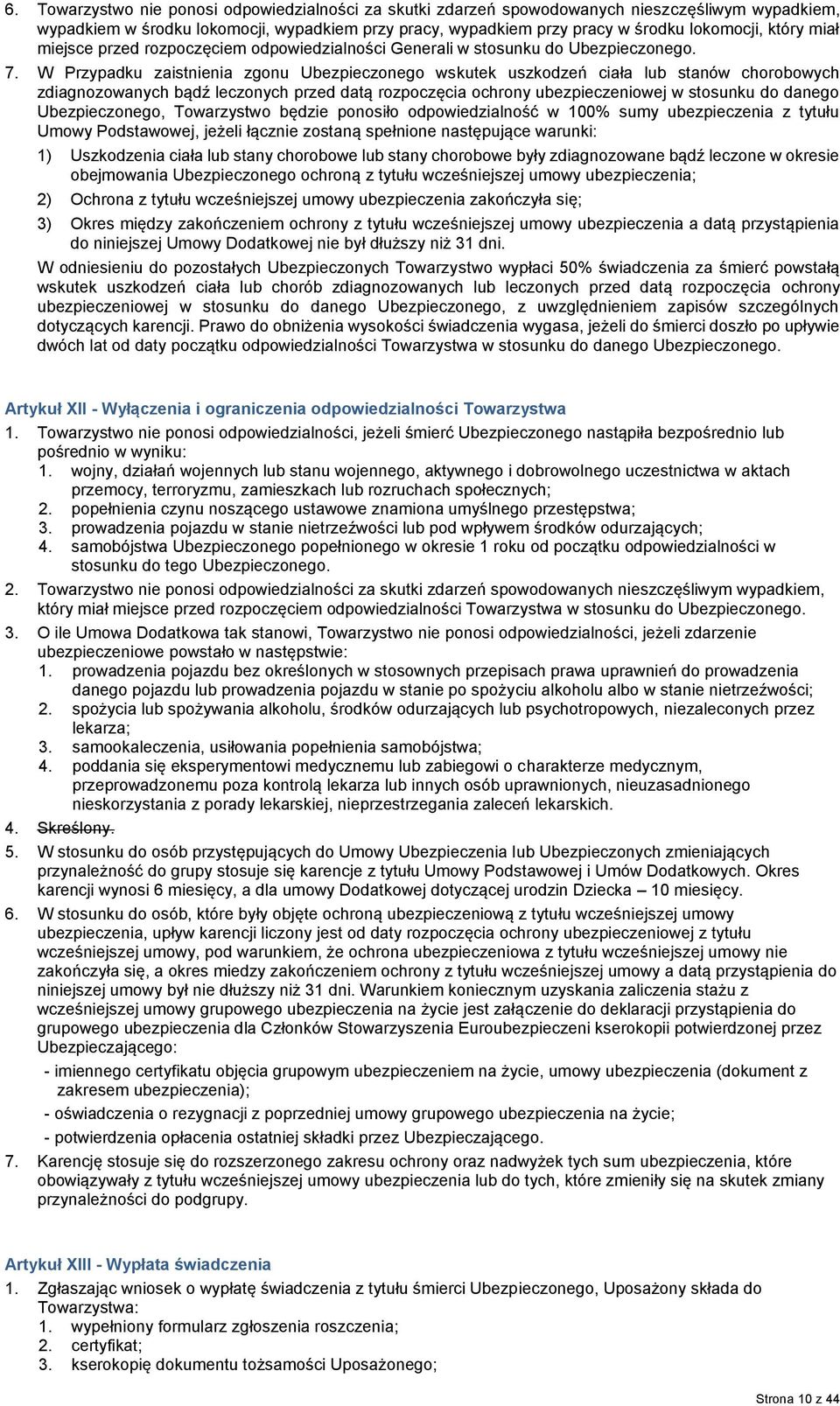 W Przypadku zaistnienia zgonu Ubezpieczonego wskutek uszkodzeń ciała lub stanów chorobowych zdiagnozowanych bądź leczonych przed datą rozpoczęcia ochrony ubezpieczeniowej w stosunku do danego