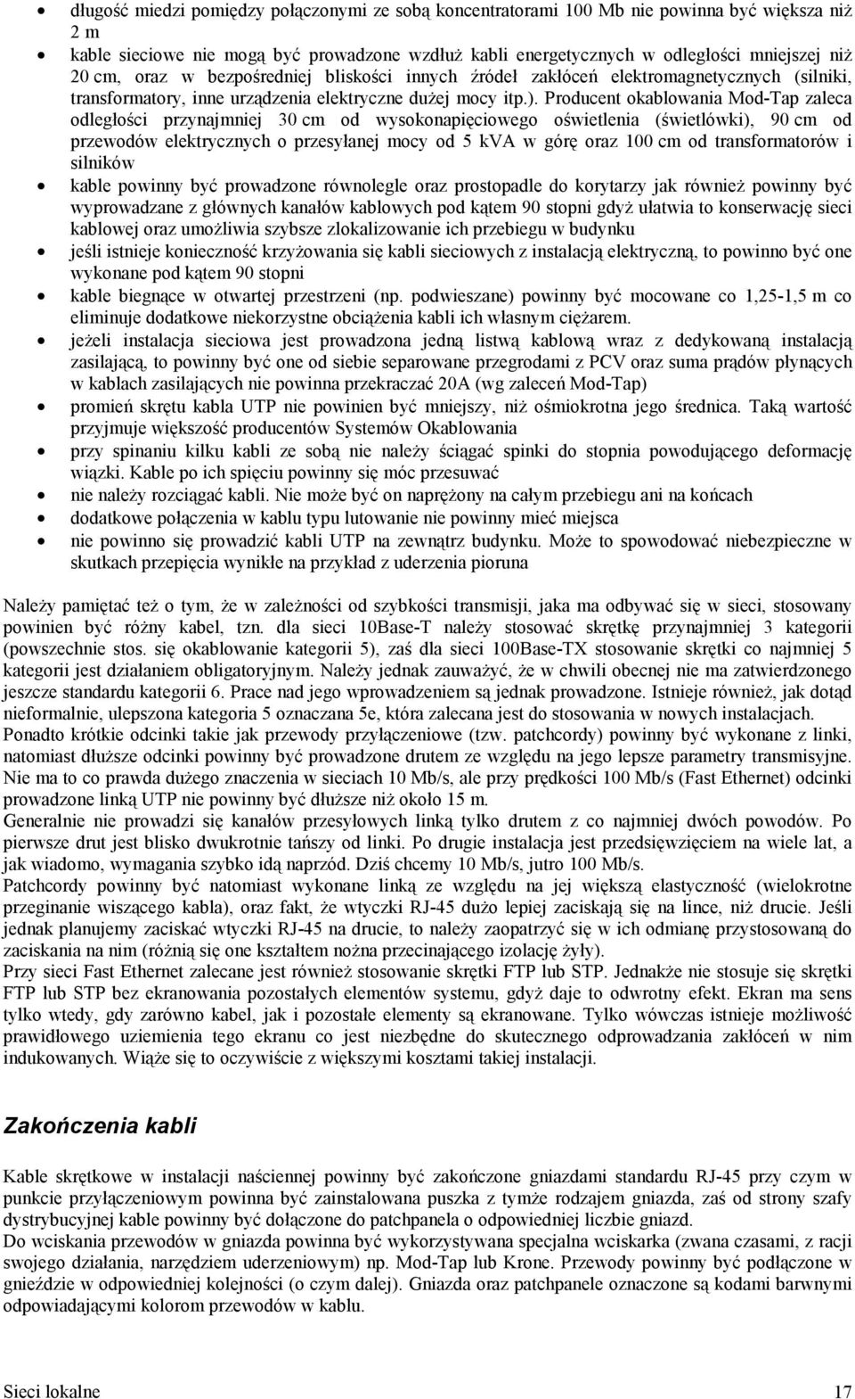 Producent okablowania Mod-Tap zaleca odległości przynajmniej 30 cm od wysokonapięciowego oświetlenia (świetlówki), 90 cm od przewodów elektrycznych o przesyłanej mocy od 5 kva w górę oraz 100 cm od