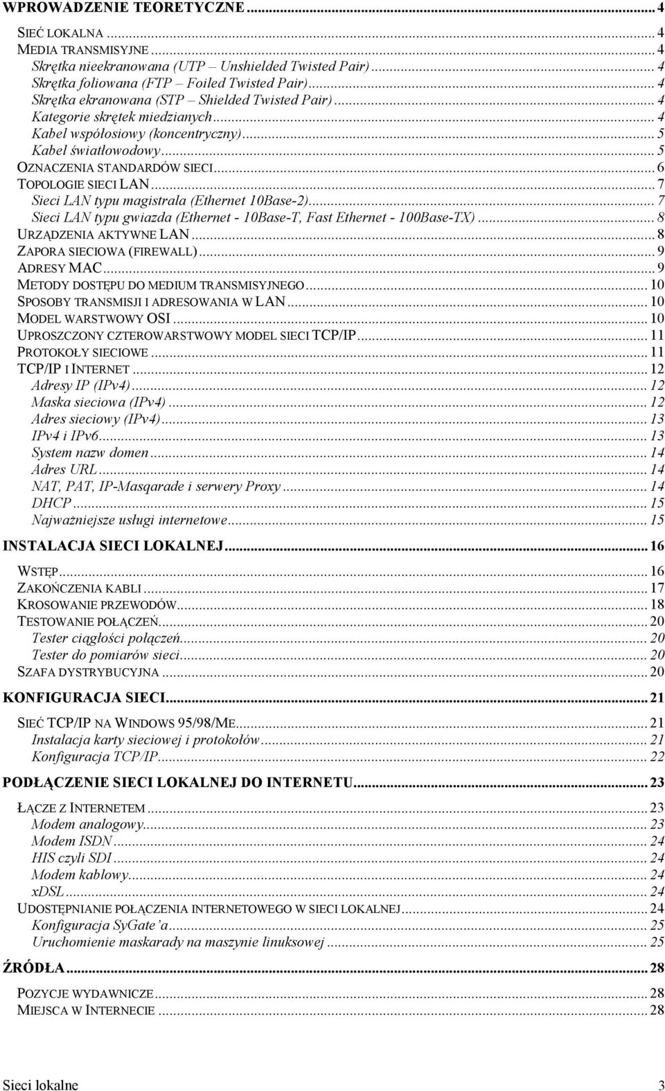 .. 6 TOPOLOGIE SIECI LAN... 7 Sieci LAN typu magistrala (Ethernet 10Base-2)... 7 Sieci LAN typu gwiazda (Ethernet - 10Base-T, Fast Ethernet - 100Base-TX)... 8 URZĄDZENIA AKTYWNE LAN.