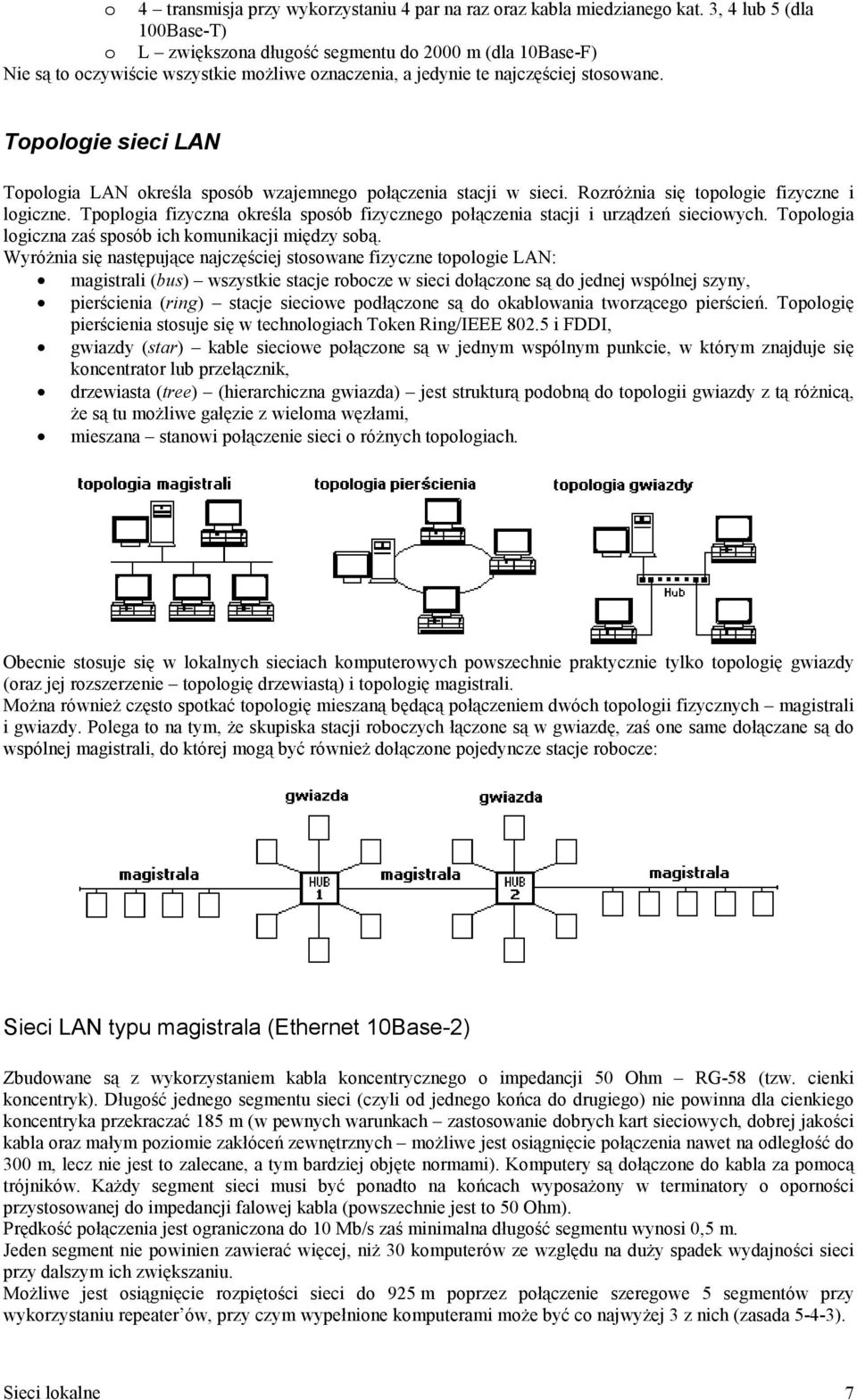 Topologie sieci LAN Topologia LAN określa sposób wzajemnego połączenia stacji w sieci. Rozróżnia się topologie fizyczne i logiczne.