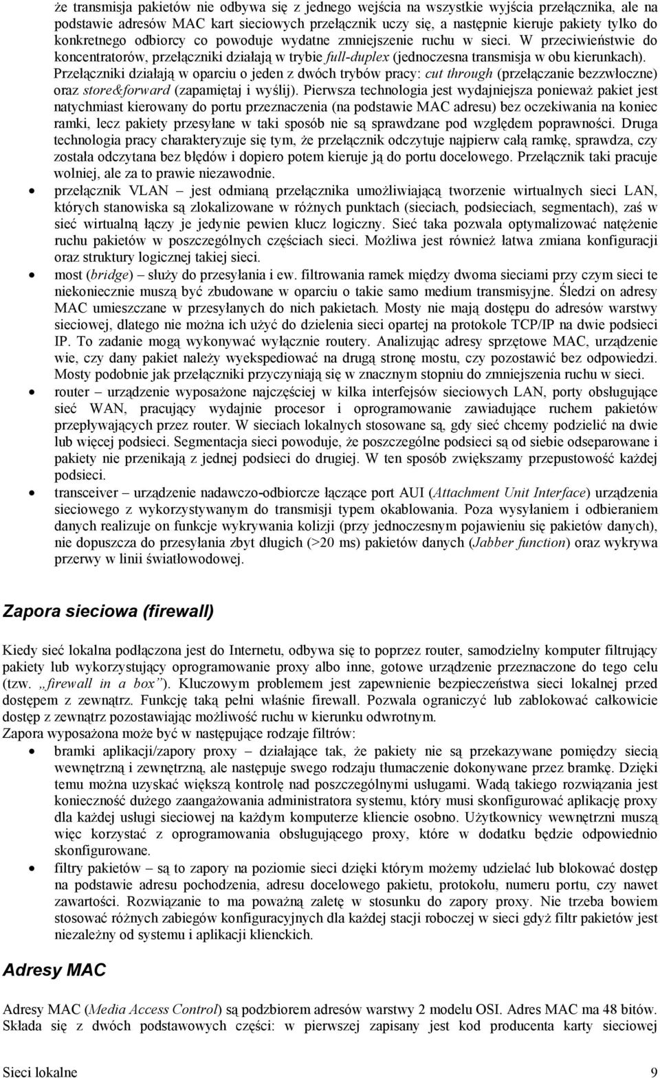 Przełączniki działają w oparciu o jeden z dwóch trybów pracy: cut through (przełączanie bezzwłoczne) oraz store&forward (zapamiętaj i wyślij).