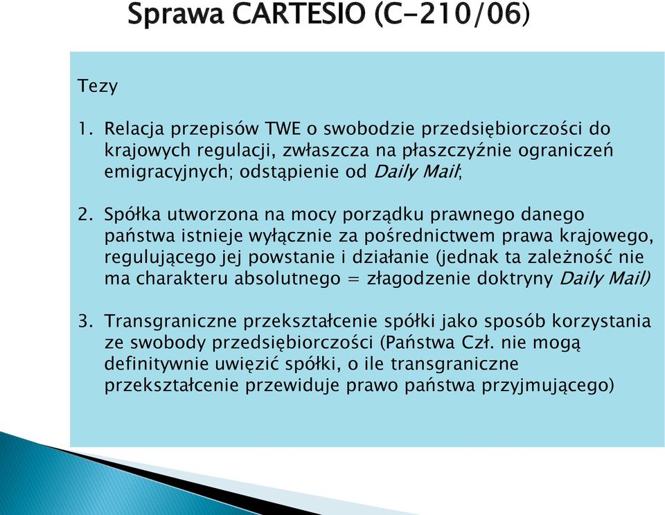 Spółka utworzona na mocy porządku prawnego danego państwa istnieje wyłącznie za pośrednictwem prawa krajowego, regulującego jej powstanie i działanie (jednak ta