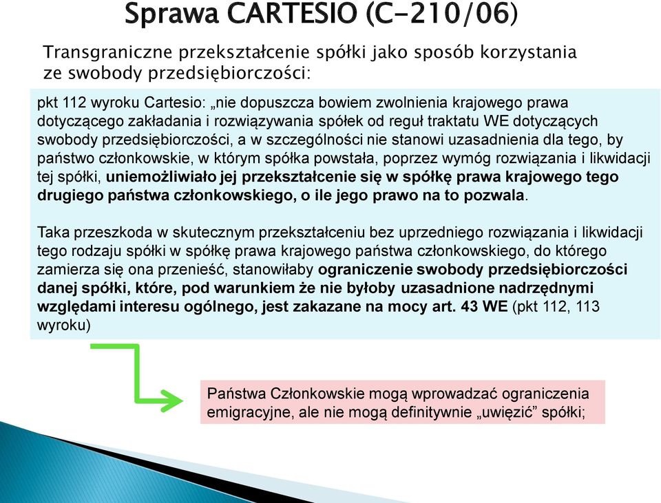 spółka powstała, poprzez wymóg rozwiązania i likwidacji tej spółki, uniemożliwiało jej przekształcenie się w spółkę prawa krajowego tego drugiego państwa członkowskiego, o ile jego prawo na to