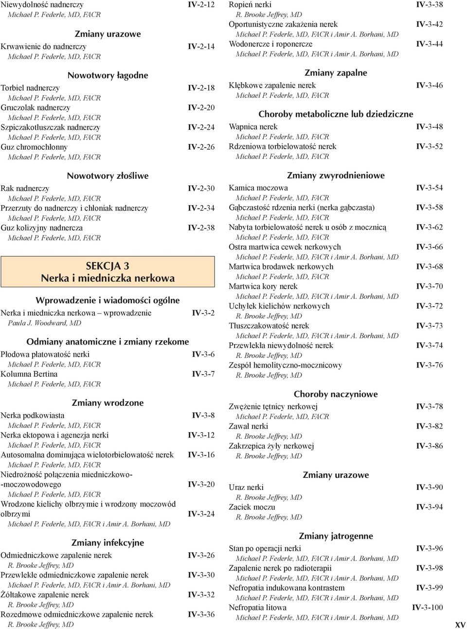 metaboliczne lub dziedziczne Wapnica nerek IV-3-48 Rdzeniowa torbielowatość nerek IV-3-52 Rak nadnerczy Przerzuty do nadnerczy i chłoniak nadnerczy Guz kolizyjny nadnercza SEKCJA 3 Nerka i miedniczka