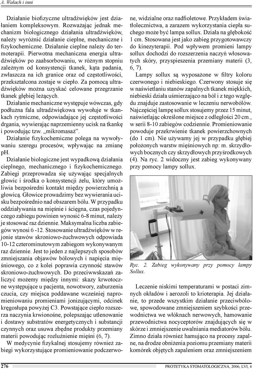 Pierwotna mechaniczna energia ultradźwięków po zaabsorbowaniu, w różnym stopniu zależnym od konsystencji tkanek, kąta padania, zwłaszcza na ich granice oraz od częstotliwości, przekształcona zostaje