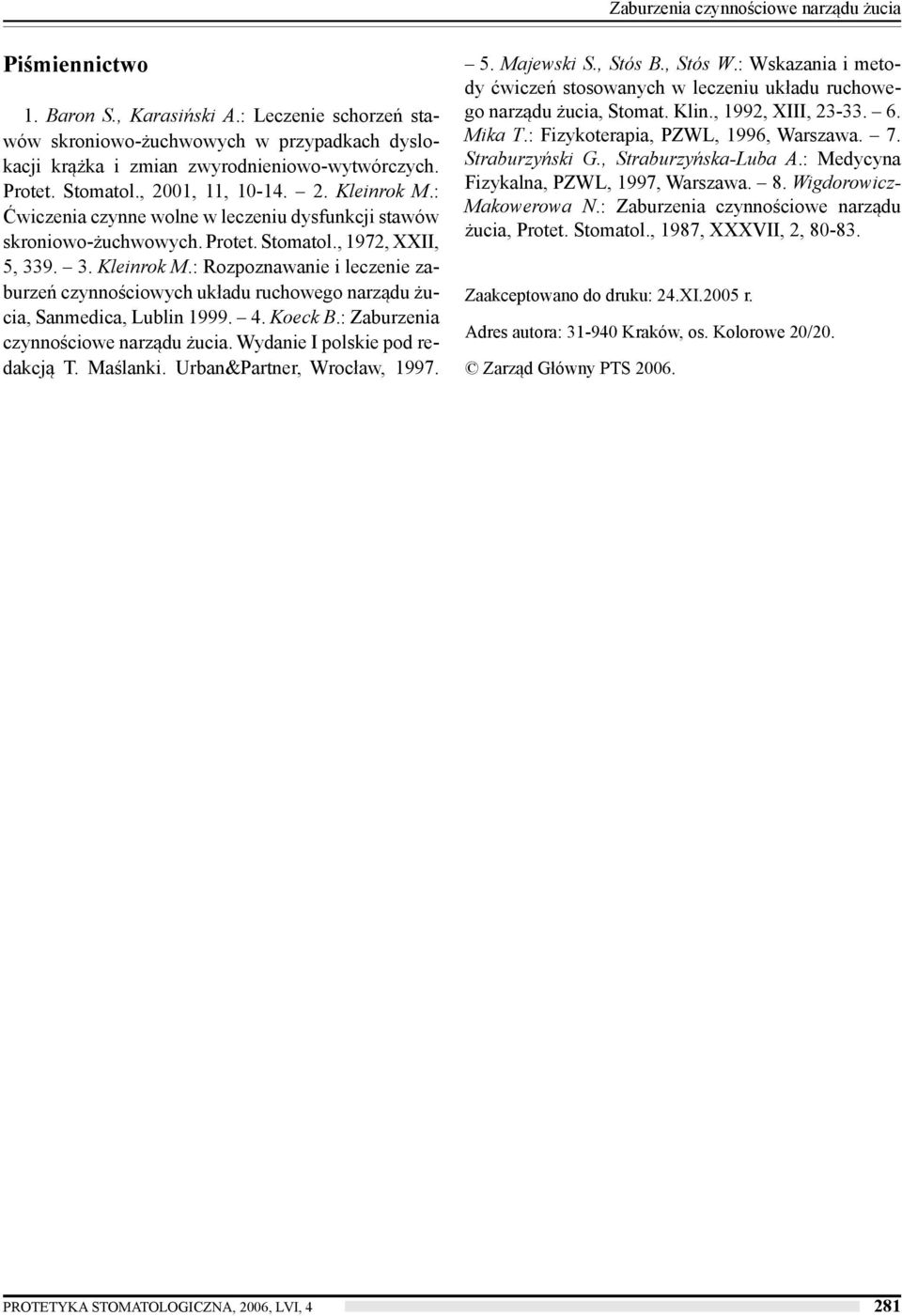 4. Koeck B.: Zaburzenia czynnościowe narządu żucia. Wydanie I polskie pod redakcją T. Maślanki. Urban&Partner, Wrocław, 1997. 5. Majewski S., Stós B., Stós W.