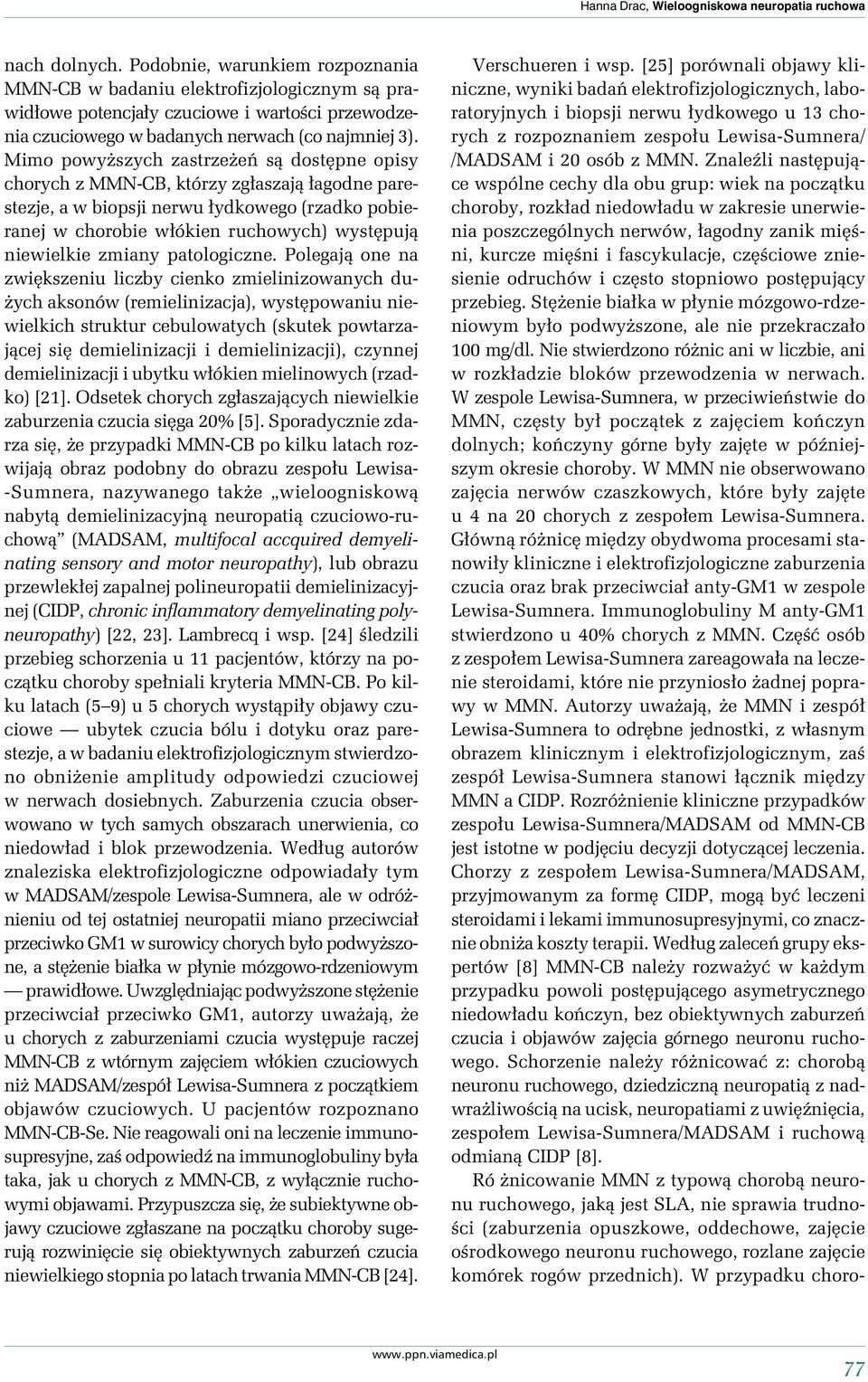 Mimo powyŝszych zastrzeŝeń są dostępne opisy chorych z MMN-CB, którzy zgłaszają łagodne parestezje, a w biopsji nerwu łydkowego (rzadko pobieranej w chorobie włókien ruchowych) występują niewielkie