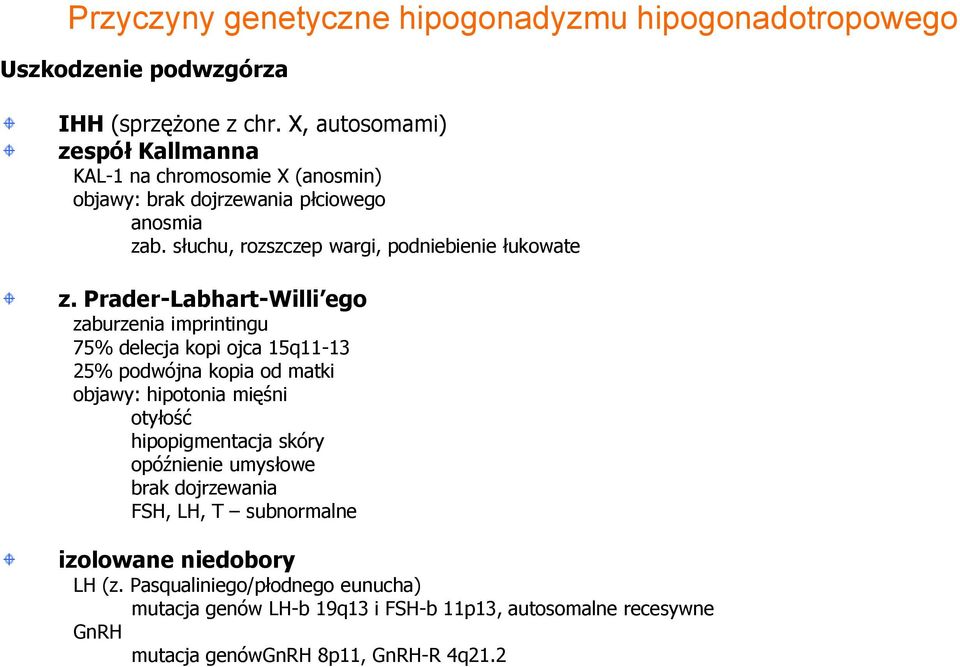 Prader-Labhart-Willi ego zaburzenia imprintingu 75% delecja kopi ojca 15q11-13 25% podwójna kopia od matki objawy: hipotonia mięśni otyłość hipopigmentacja skóry