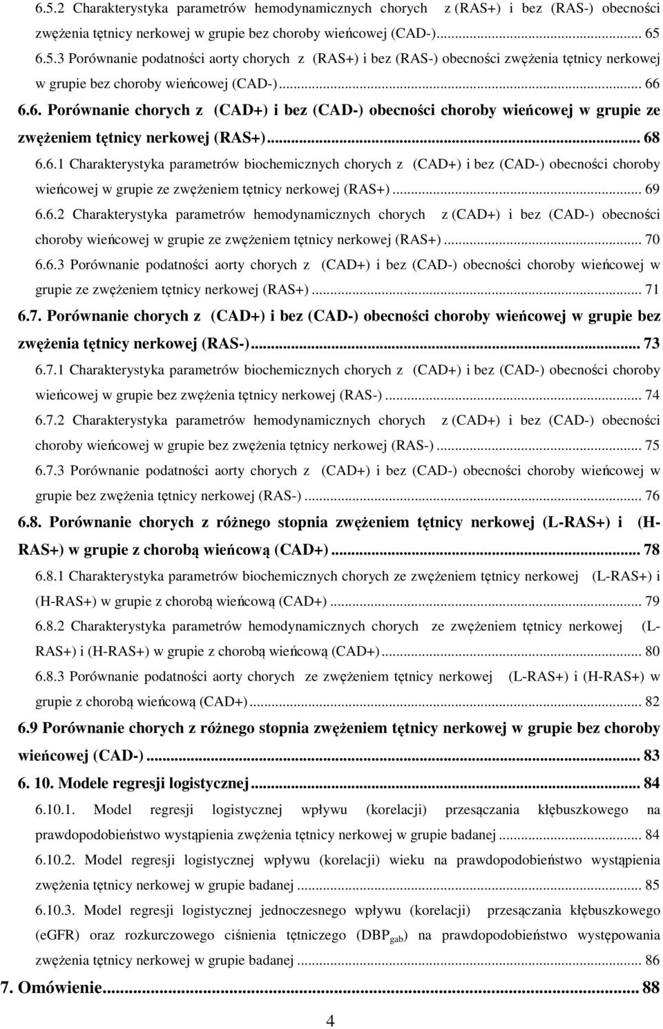 .. 69 6.6.2 Charakterystyka parametrów hemodynamicznych chorych z (CAD+) i bez (CAD-) obecności choroby wieńcowej w grupie ze zwężeniem tętnicy nerkowej (RAS+)... 70 6.6.3 Porównanie podatności aorty chorych z (CAD+) i bez (CAD-) obecności choroby wieńcowej w grupie ze zwężeniem tętnicy nerkowej (RAS+).