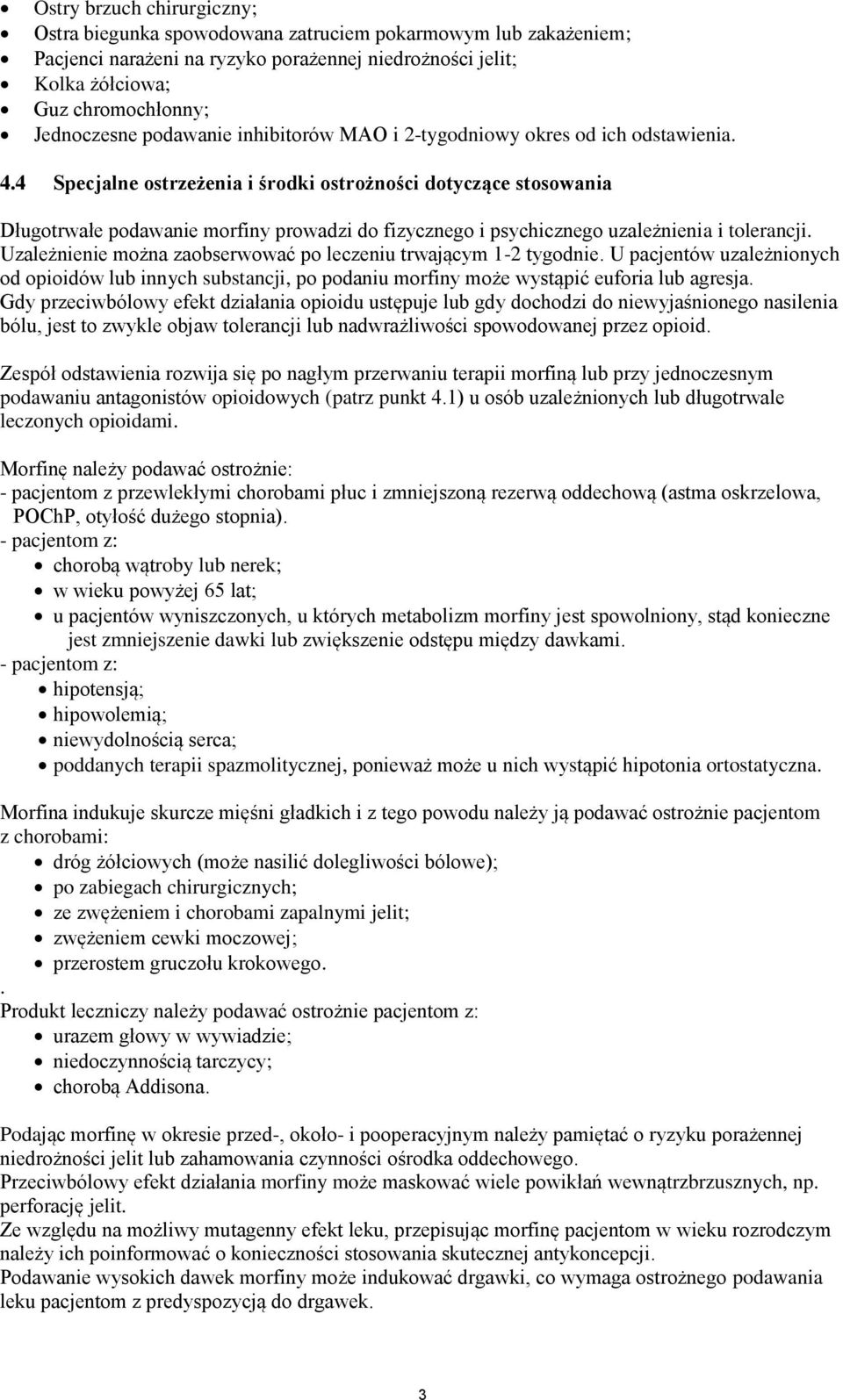4 Specjalne ostrzeżenia i środki ostrożności dotyczące stosowania Długotrwałe podawanie morfiny prowadzi do fizycznego i psychicznego uzależnienia i tolerancji.