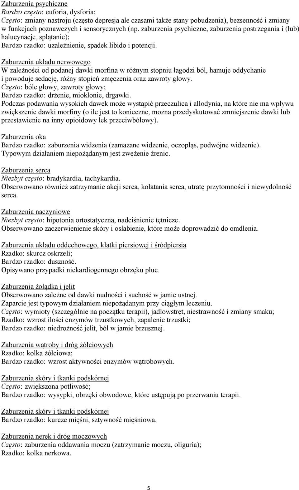 Zaburzenia układu nerwowego W zależności od podanej dawki morfina w różnym stopniu łagodzi ból, hamuje oddychanie i powoduje sedację, różny stopień zmęczenia oraz zawroty głowy.