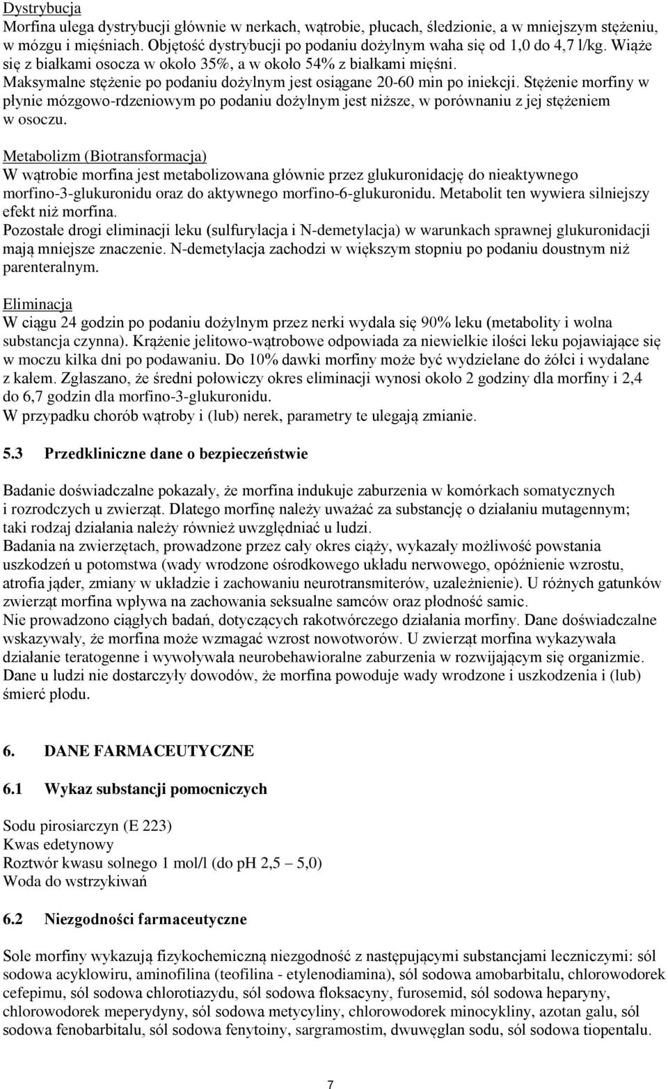 Maksymalne stężenie po podaniu dożylnym jest osiągane 20-60 min po iniekcji. Stężenie morfiny w płynie mózgowo-rdzeniowym po podaniu dożylnym jest niższe, w porównaniu z jej stężeniem w osoczu.